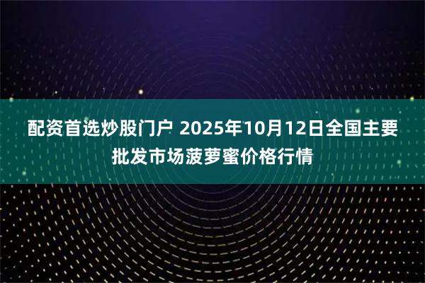 配资首选炒股门户 2025年10月12日全国主要批发市场菠萝蜜价格行情